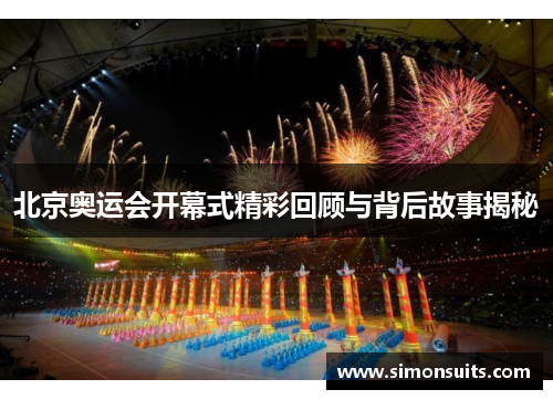 北京奥运会开幕式精彩回顾与背后故事揭秘