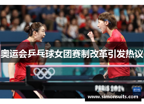 奥运会乒乓球女团赛制改革引发热议 奥运会乒乓球女团赛制改革引发热议