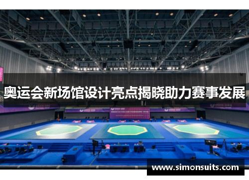 奥运会新场馆设计亮点揭晓助力赛事发展